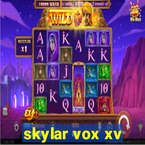 skylar vox xv